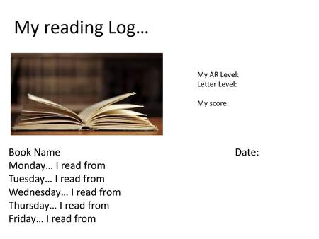 My reading Log… Book Name Date: Monday… I read from