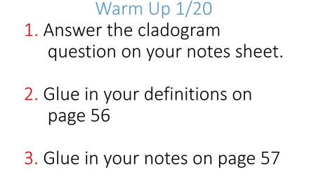 Warm Up 1/20 1. Answer the cladogram. question on your notes sheet. 2