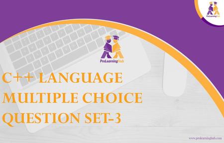 C++ LANGUAGE MULTIPLE CHOICE QUESTION SET-3