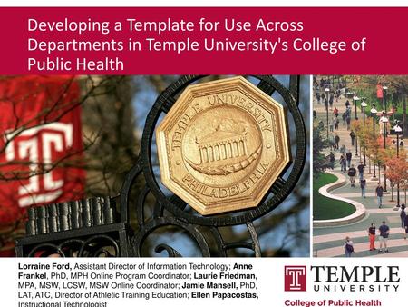 Developing a Template for Use Across Departments in Temple University's College of Public Health Lorraine Ford, Assistant Director of Information Technology;