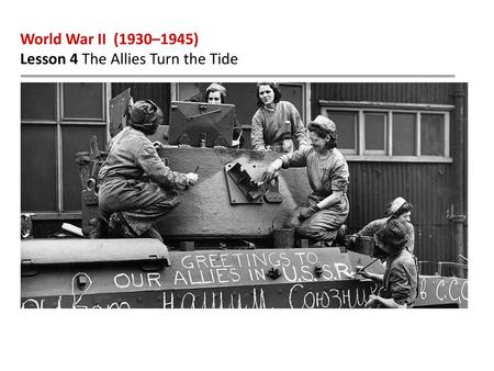 World War II (1930–1945) Lesson 4 The Allies Turn the Tide.