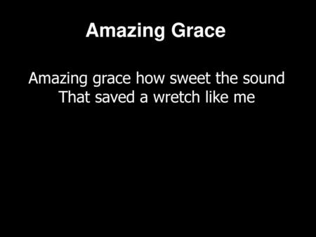 Amazing Grace Amazing grace how sweet the sound