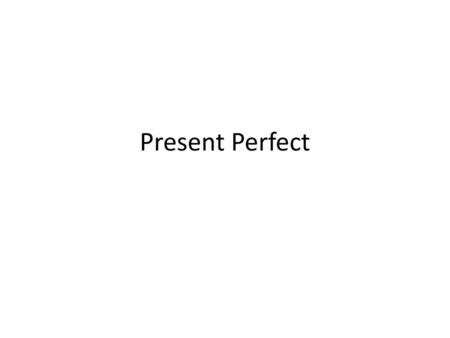 Present Perfect.