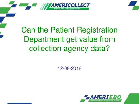 Can the Patient Registration Department get value from collection agency data? 12-08-2016.