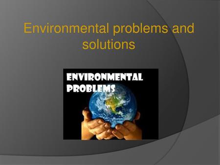 Environmental problems and solutions