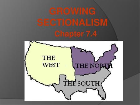 GROWING SECTIONALISM Chapter 7.4.
