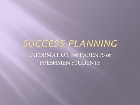 INFORMATION for PARENTS of FRESHMEN STUDENTS