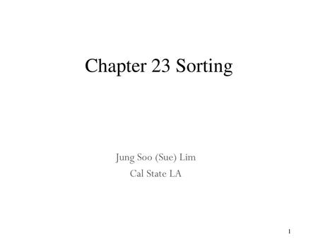 Chapter 23 Sorting Jung Soo (Sue) Lim Cal State LA.