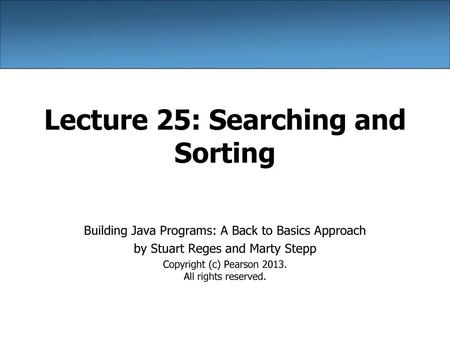 Lecture 25: Searching and Sorting