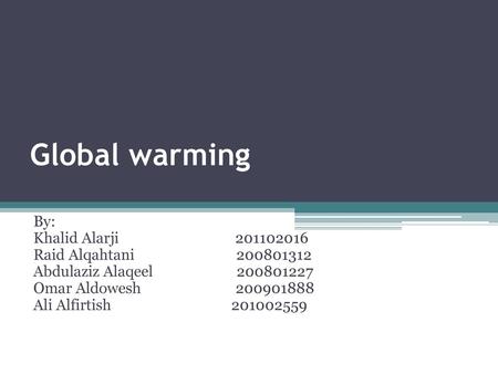 Global warming By: Khalid Alarji Raid Alqahtani