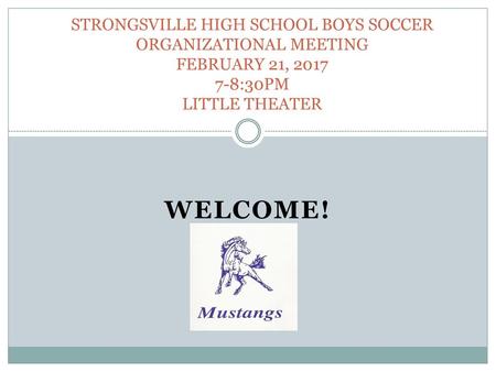 STRONGSVILLE HIGH SCHOOL BOYS SOCCER ORGANIZATIONAL MEETING FEBRUARY 21, 2017 7-8:30PM LITTLE THEATER Welcome!