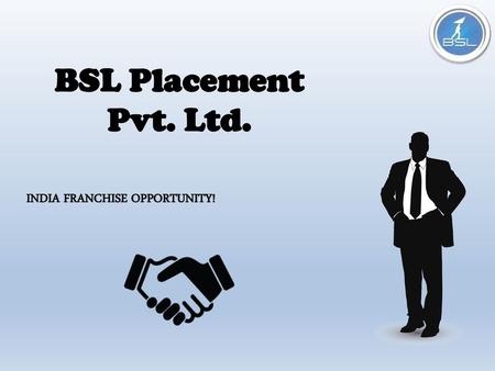 BSL Placement Pvt. Ltd. INDIA FRANCHISE OPPORTUNITY!