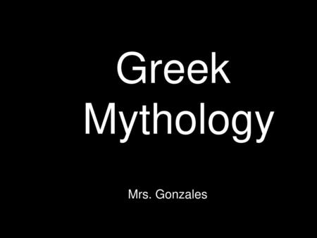 Greek Mythology Mrs. Gonzales.