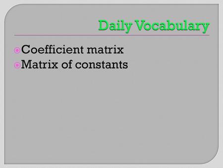 Daily Vocabulary Coefficient matrix Matrix of constants.