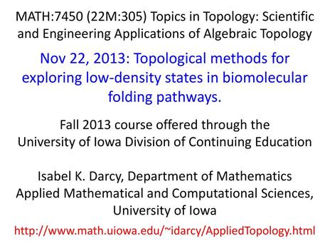 MATH:7450 (22M:305) Topics in Topology: Scientific and Engineering Applications of Algebraic Topology Nov 22, 2013: Topological methods for exploring low-density.