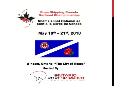 May 18th – 21st, 2018 Windsor, Ontario “The City of Roses” Hosted By :