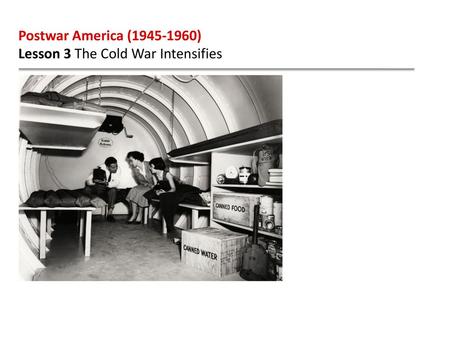 Postwar America (1945-1960) Lesson 3 The Cold War Intensifies.