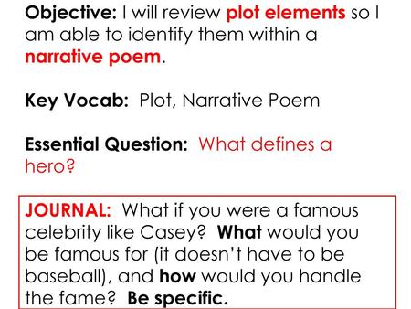 Objective: I will review plot elements so I am able to identify them within a narrative poem. Key Vocab: Plot, Narrative Poem Essential Question: What.