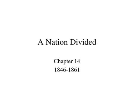 A Nation Divided Chapter 14 1846-1861.
