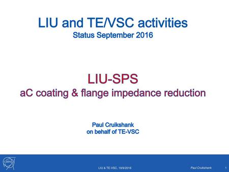 LIU and TE/VSC activities Status September 2016 LIU-SPS aC coating & flange impedance reduction Paul Cruikshank on behalf of TE-VSC LIU & TE-VSC, 19/9/2016.