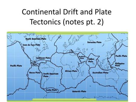 Continental Drift and Plate Tectonics (notes pt. 2)