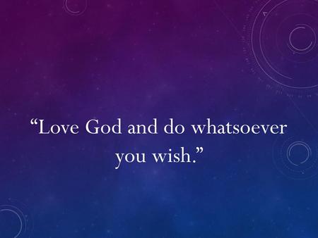 “Love God and do whatsoever you wish.”