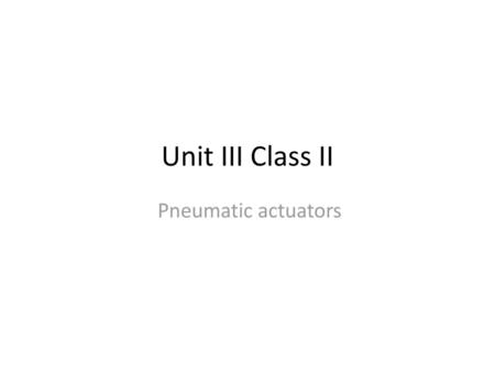 Unit III Class II Pneumatic actuators.