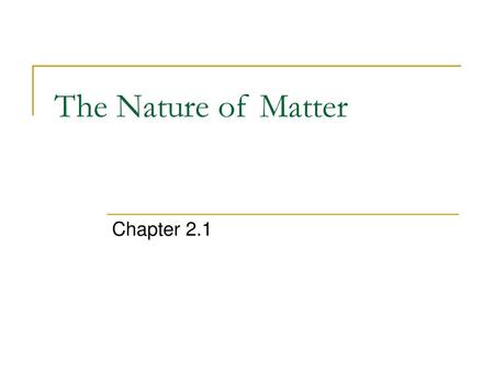 The Nature of Matter Chapter 2.1.