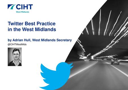 Twitter Best Practice in the West Midlands by Adrian Hull, West Midlands Secretary @CIHTWestMids.