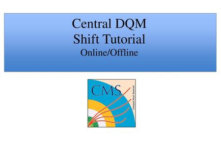 Central DQM Shift Tutorial Online/Offline