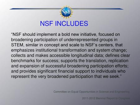 NSF INCLUDES “NSF should implement a bold new initiative, focused on broadening participation of underrepresented groups in STEM, similar in concept.