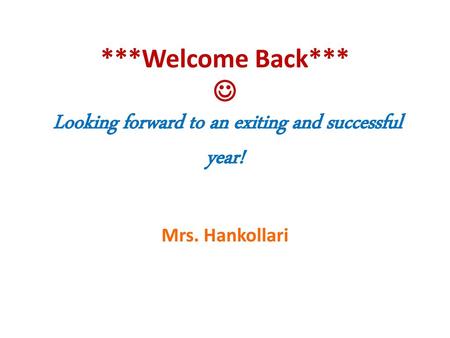 ***Welcome Back***  Looking forward to an exiting and successful year! Mrs. Hankollari.