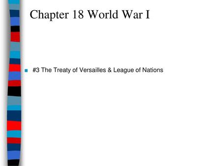 Chapter 18 World War I #3 The Treaty of Versailles & League of Nations.