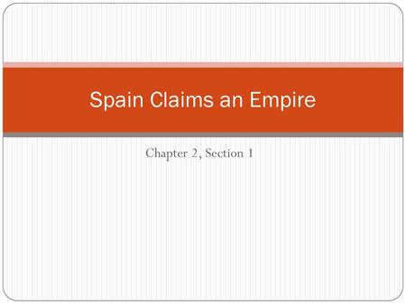 Spain Claims an Empire Chapter 2, Section 1.
