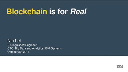 Blockchain is for Real Nin Lei Distinguished Engineer