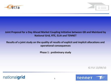 Joint Proposal for a Day Ahead Market Coupling Initiative between GB and Mainland by National Grid, RTE, ELIA and TENNET   Results of a joint study on.