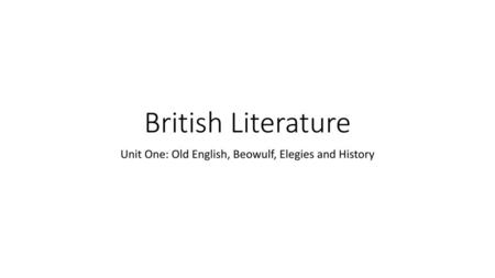 Unit One: Old English, Beowulf, Elegies and History