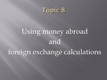 Using money abroad and foreign exchange calculations