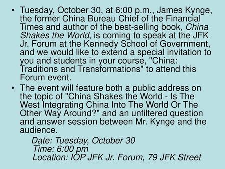 Tuesday, October 30, at 6:00 p.m., James Kynge, the former China Bureau Chief of the Financial Times and author of the best-selling book, China Shakes.