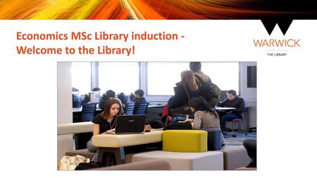 Economics MSc Library induction - Welcome to the Library!