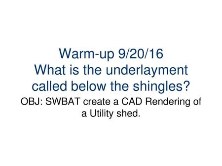 Warm-up 9/20/16 What is the underlayment called below the shingles?