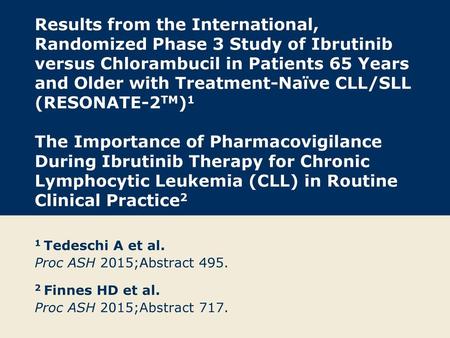 Results from the International, Randomized Phase 3 Study of Ibrutinib versus Chlorambucil in Patients 65 Years and Older with Treatment-Naïve CLL/SLL (RESONATE-2TM)1.