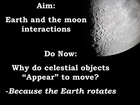 AIM: Phases of the Moon Aim: Earth and the moon interactions Do Now: