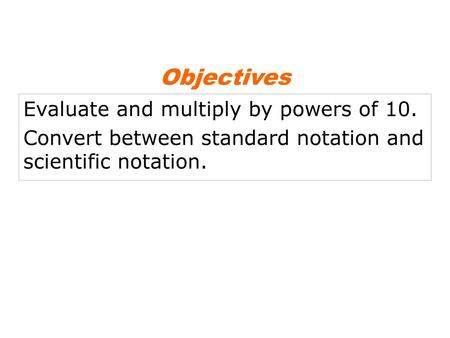Objectives Evaluate and multiply by powers of 10.