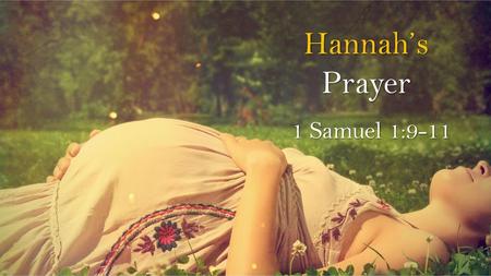 Hannah’s Prayer 1 Samuel 1:9-11.