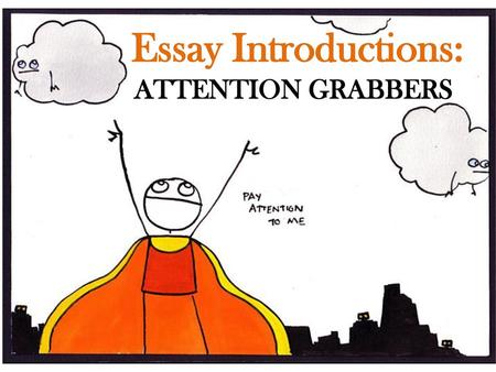 Essay Introductions: ATTENTION GRABBERS.