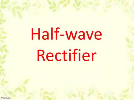Half-wave Rectifier.