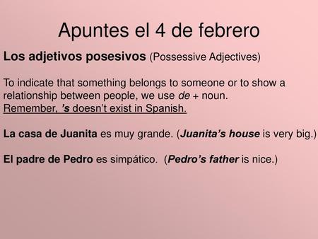 Apuntes el 4 de febrero Los adjetivos posesivos (Possessive Adjectives) To indicate that something belongs to someone or to show a relationship between.