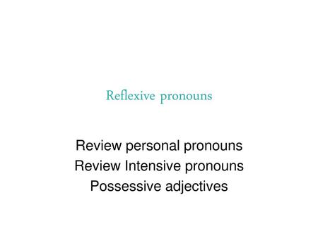 Reflexive pronouns Review personal pronouns Review Intensive pronouns