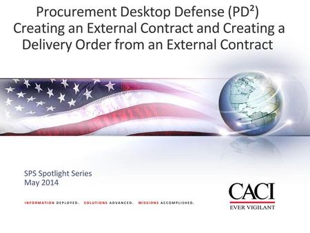 Procurement Desktop Defense (PD²) Creating an External Contract and Creating a Delivery Order from an External Contract SPS Spotlight Series May 2014.